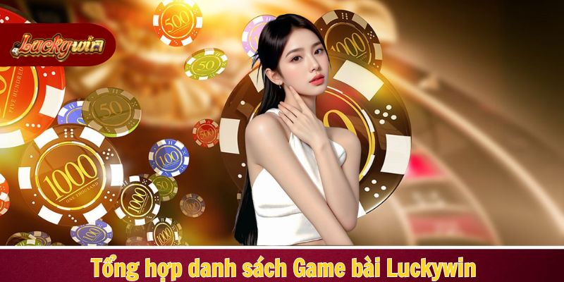 Danh sách những game bài Luckywin cực đáng để trải nghiệm